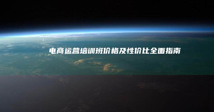 电商运营培训班价格及性价比全面指南